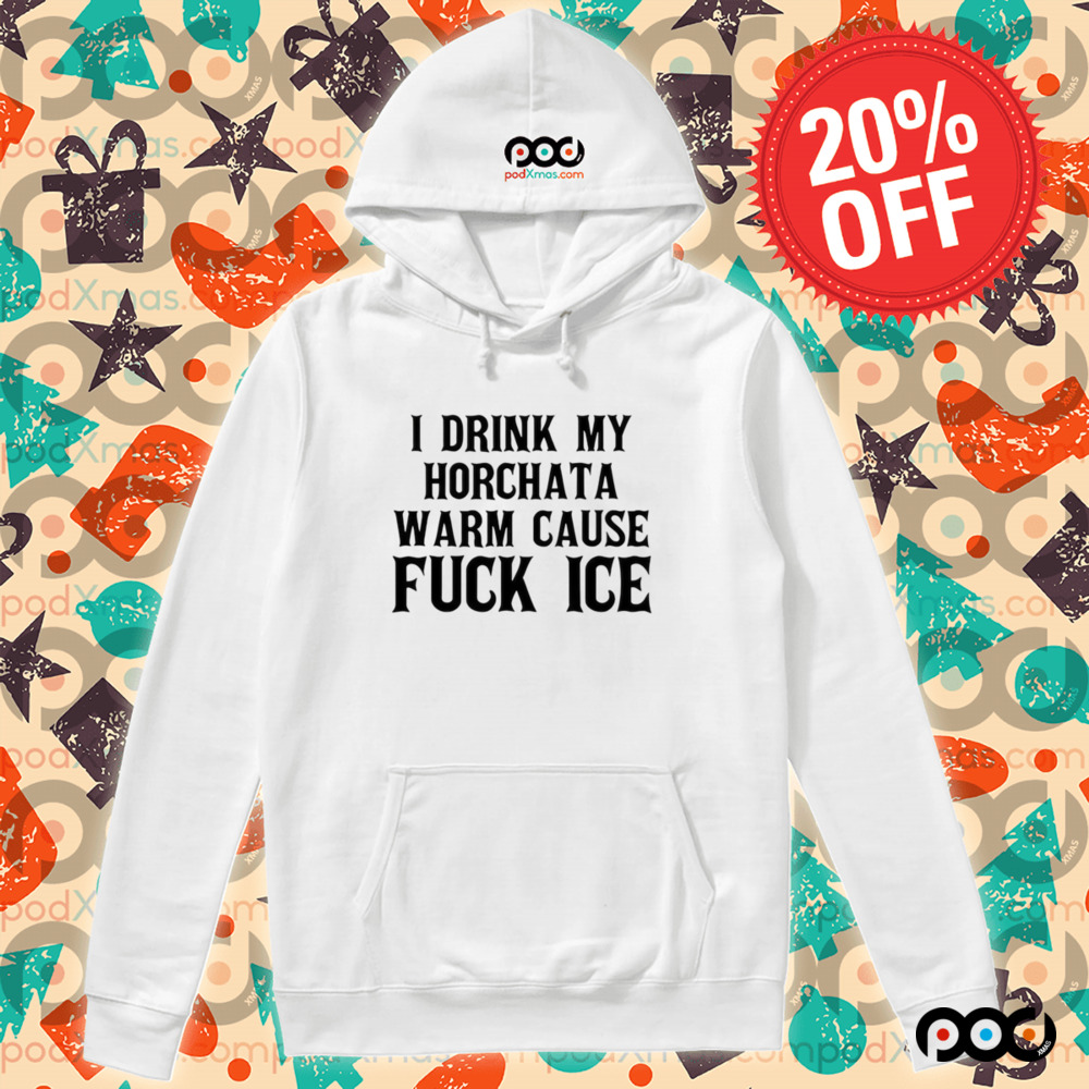 I Drink My Horchata Warm Cause Fuck Ice Shirt