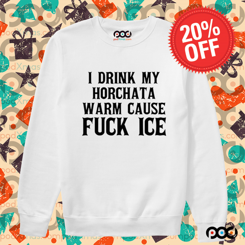 I Drink My Horchata Warm Cause Fuck Ice Shirt