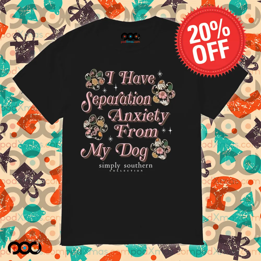 I Have Separation Anxiety From My Dog Simply Southern Shirt