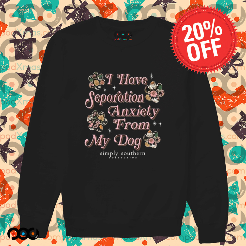 I Have Separation Anxiety From My Dog Simply Southern Shirt