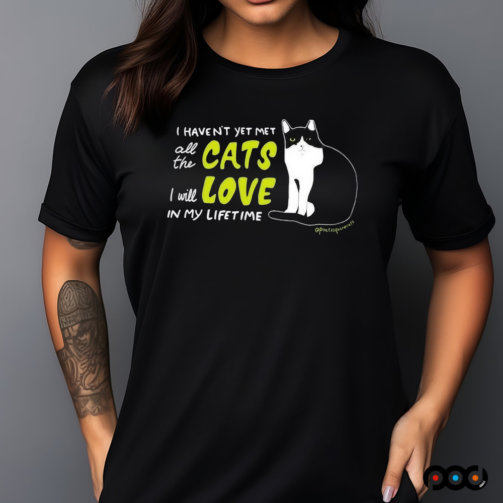 I Haven’t Yet Met All The Cats I Will Love In My Lifetime Shirt