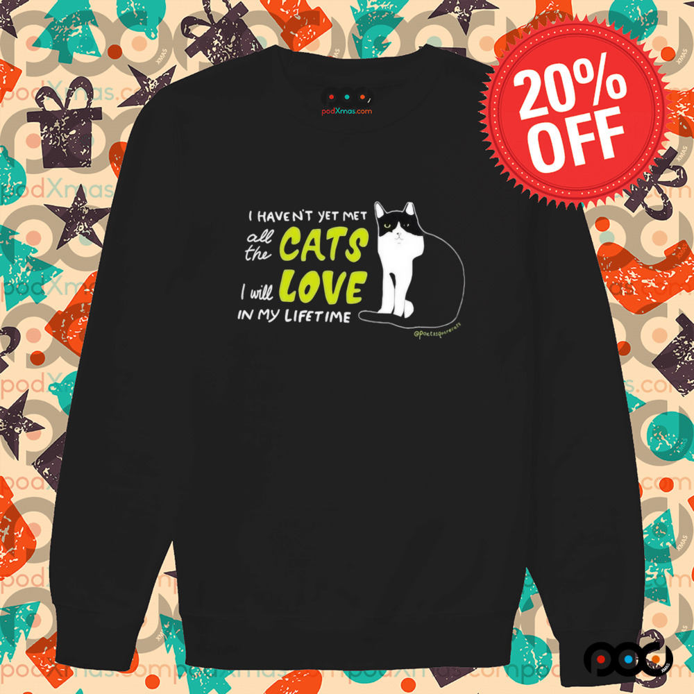 I Haven’t Yet Met All The Cats I Will Love In My Lifetime Shirt