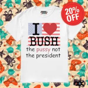 I Heart Bush The Pussy Not The President Shirt