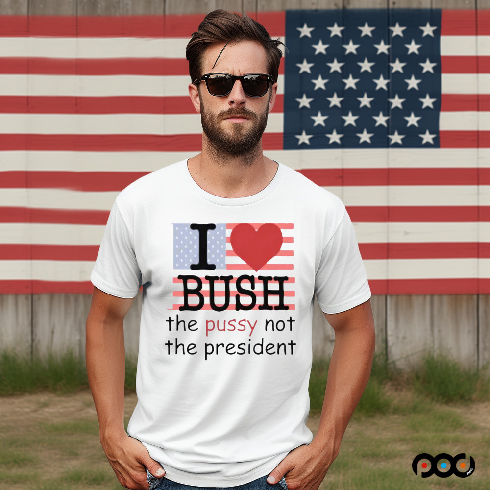 I Heart Bush The Pussy Not The President Shirt