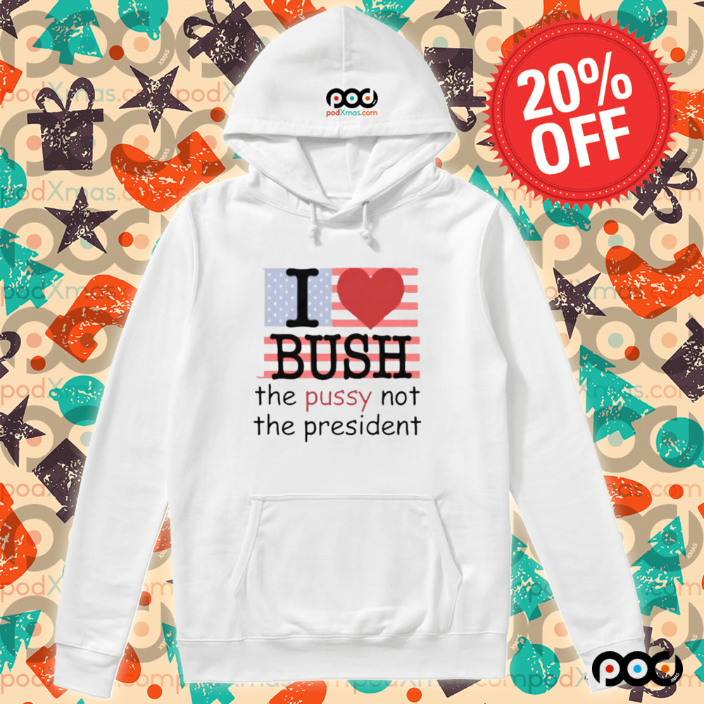 I Heart Bush The Pussy Not The President Shirt
