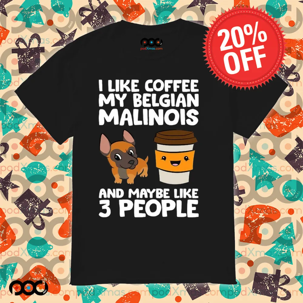 I Like Coffee My Belgian Malinois And Maybe Like 3 People Shirt