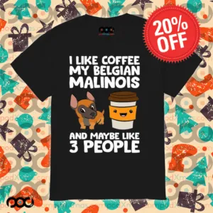 I Like Coffee My Belgian Malinois And Maybe Like 3 People Shirt