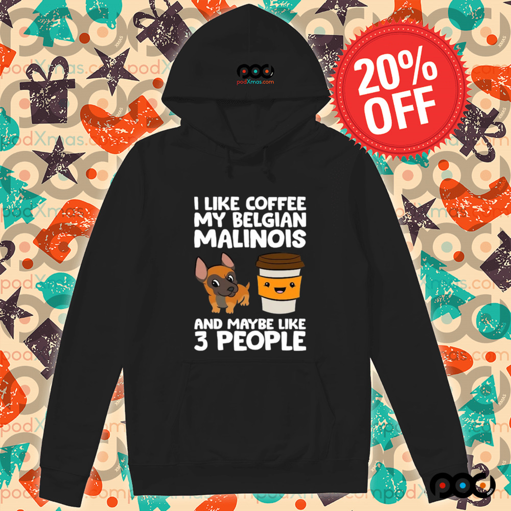 I Like Coffee My Belgian Malinois And Maybe Like 3 People Shirt