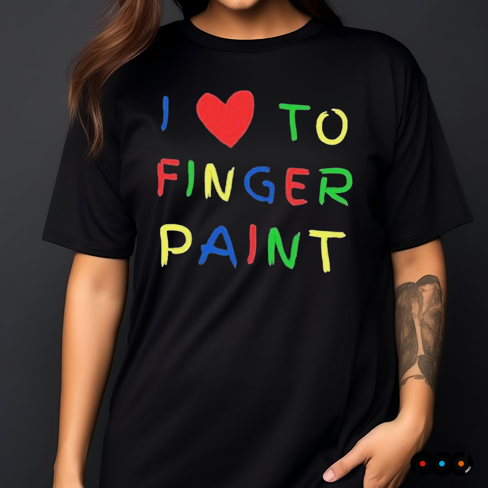 I Love To Finger Paint Im Paint Shirt