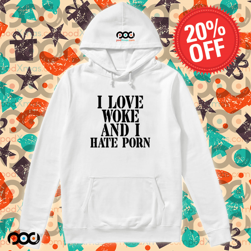 I Love Woke And I Hate Porn Shirt