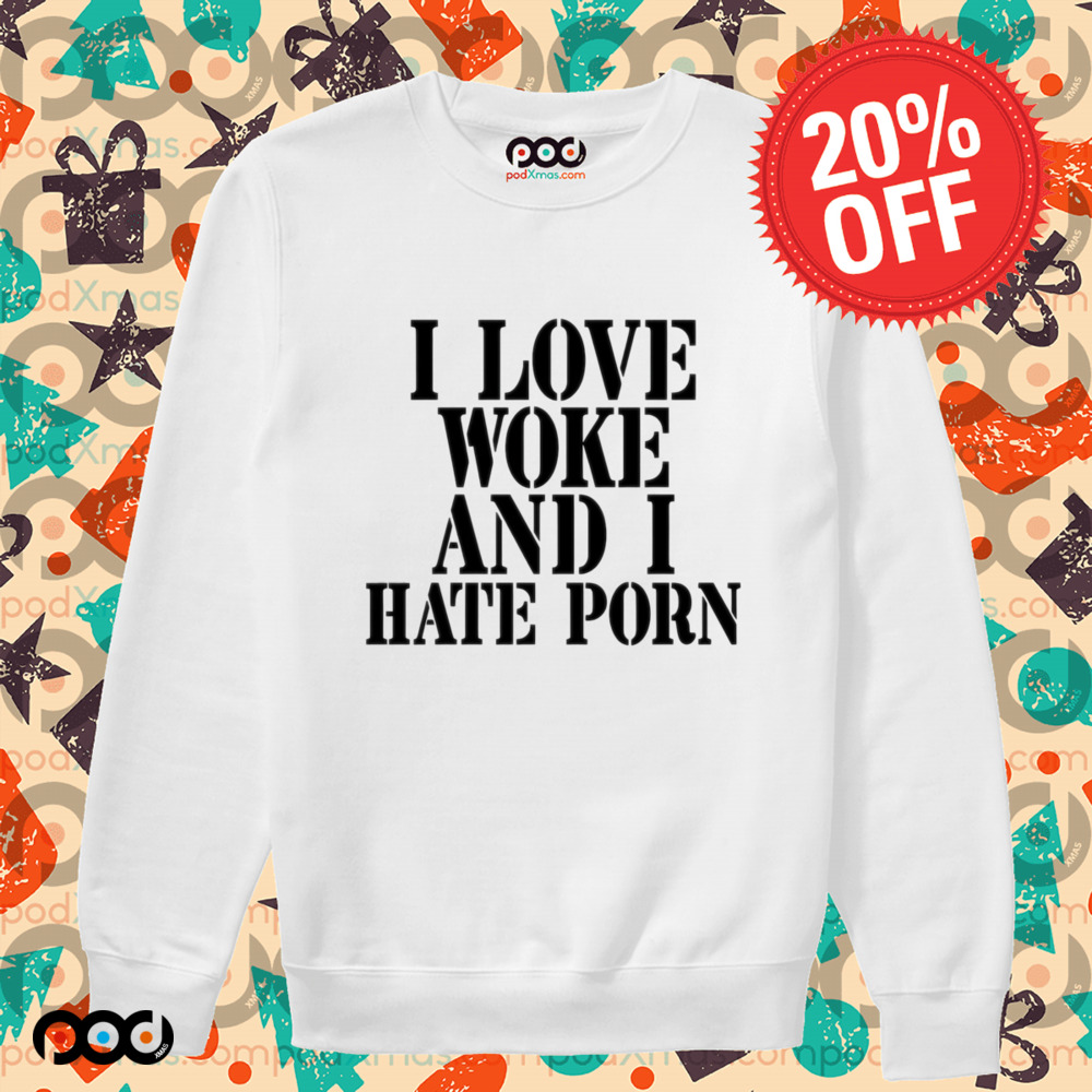 I Love Woke And I Hate Porn Shirt