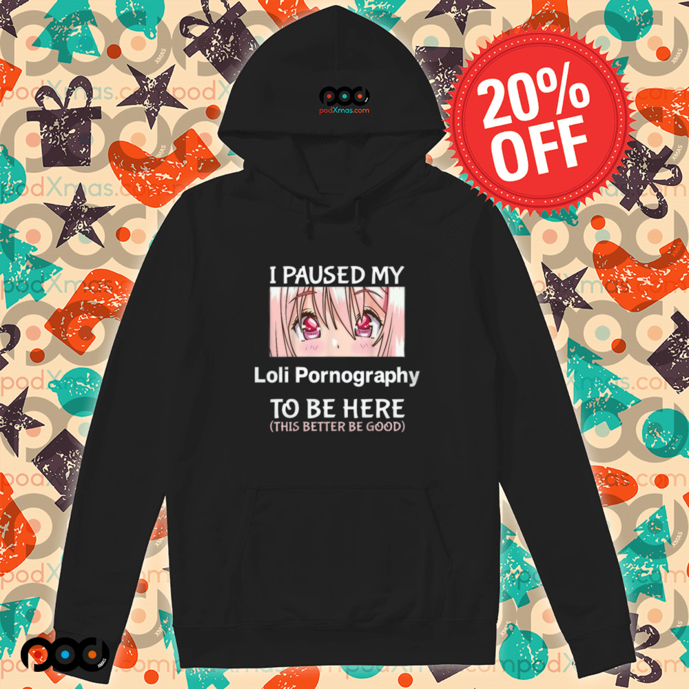 I Paused My Loli Pornography To Be Here Anime Shirt