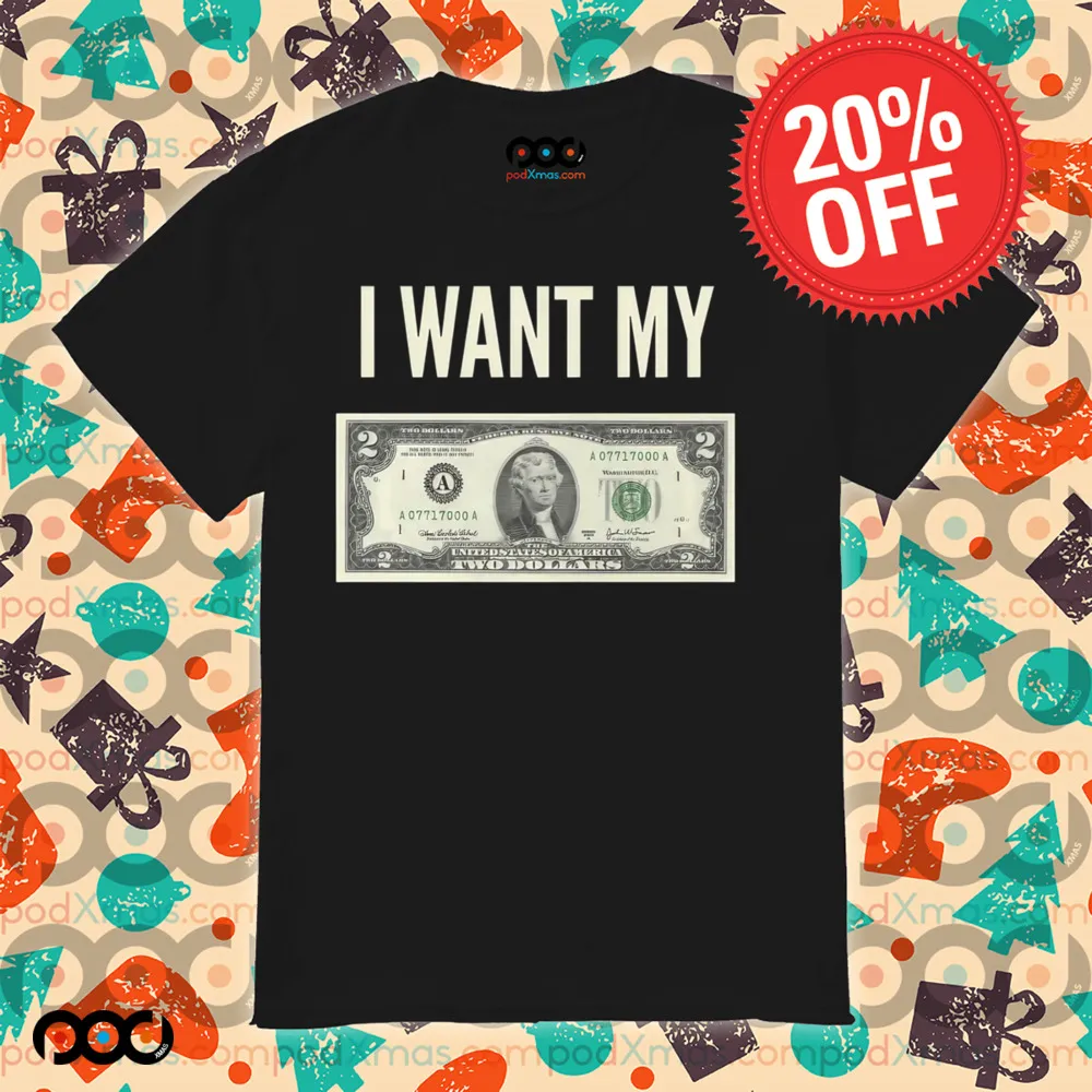 I Want My Two Dollars Shirt
