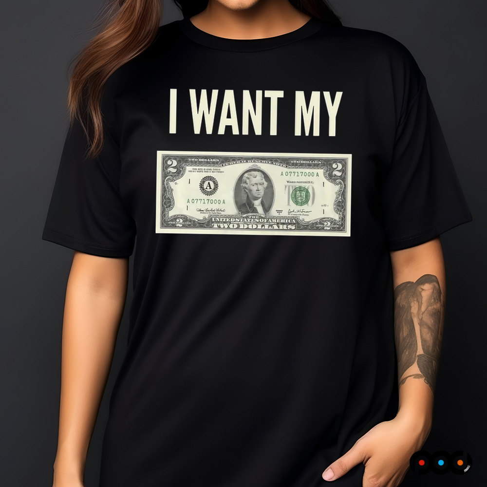 I Want My Two Dollars Shirt
