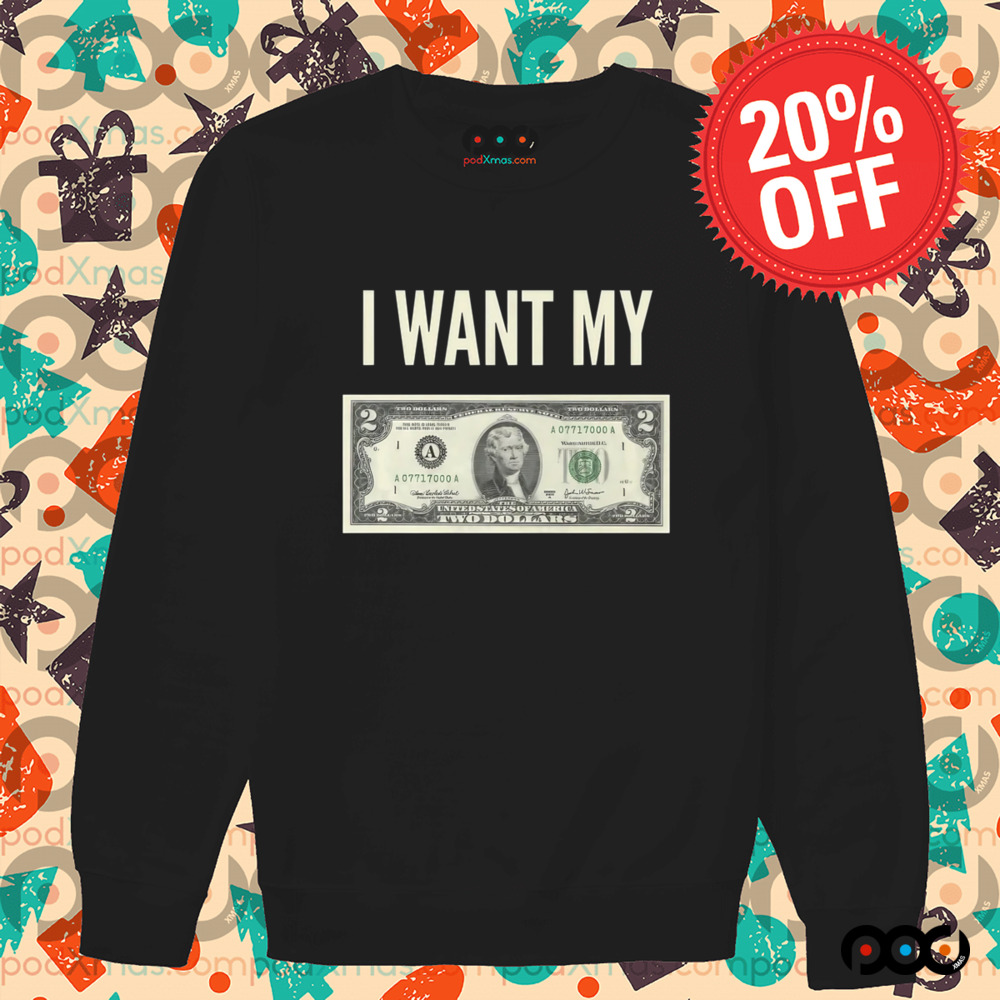 I Want My Two Dollars Shirt