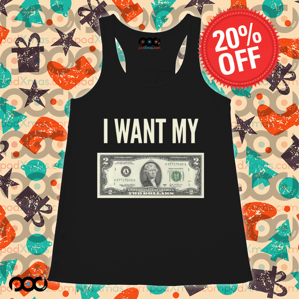 I Want My Two Dollars Shirt