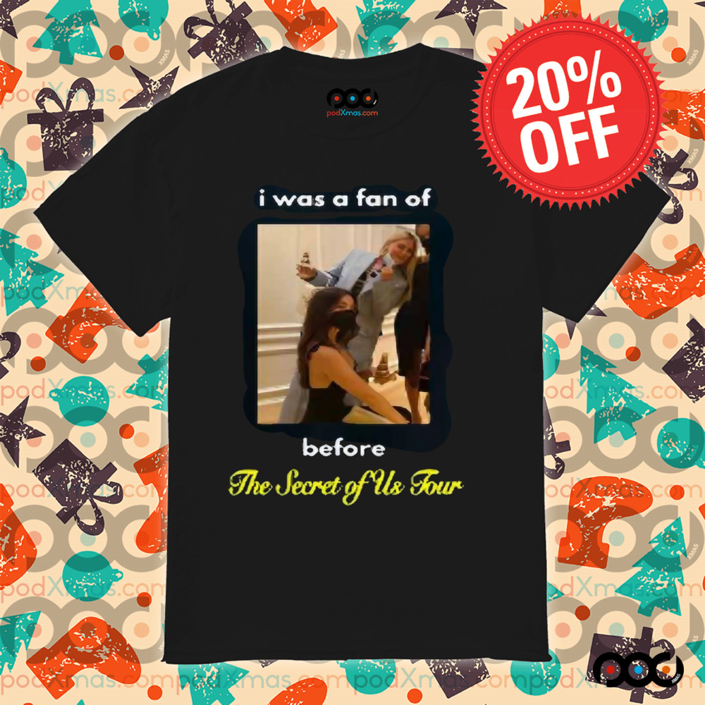 I Was A Fan Of Before The Secret Of Us Tour Shirt