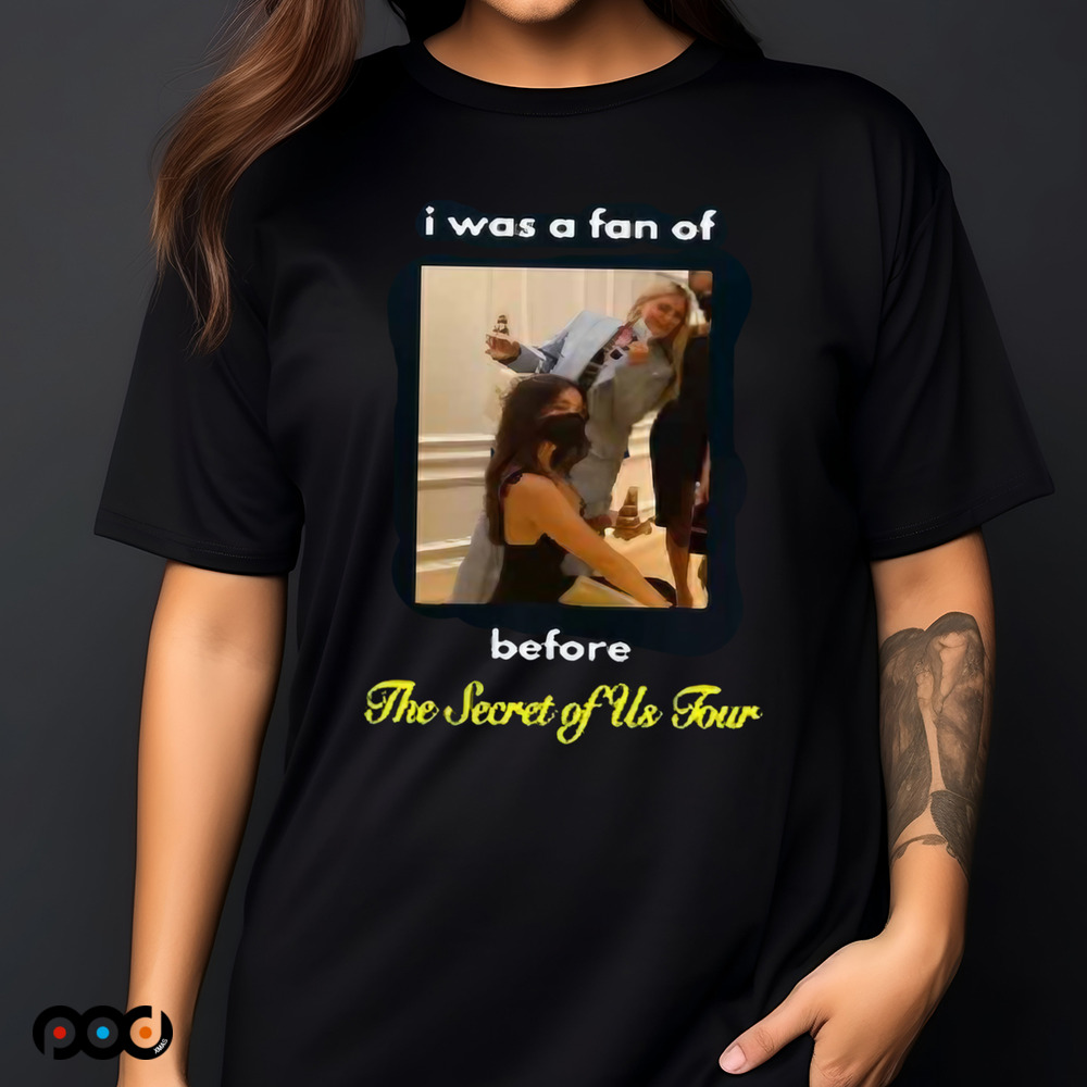 I Was A Fan Of Before The Secret Of Us Tour Shirt
