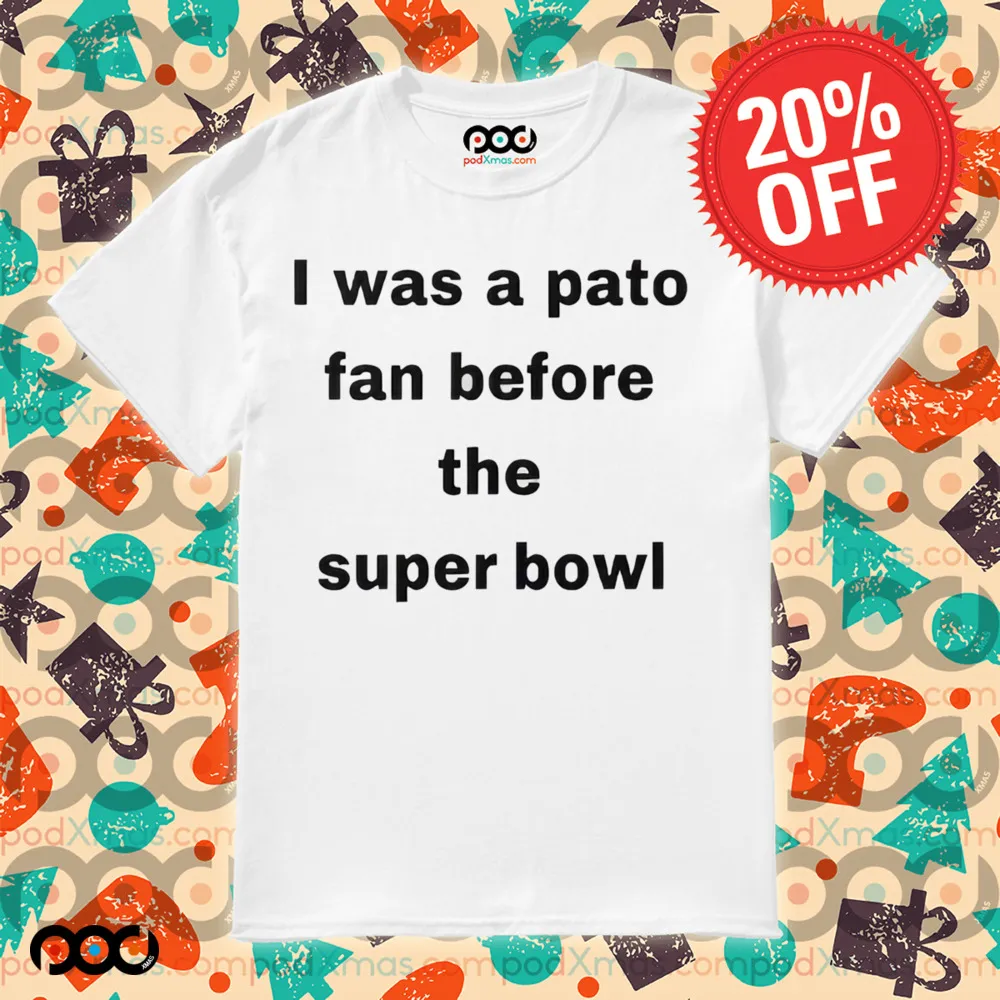I Was A Pato Fan Before The Super Bowl Shirt