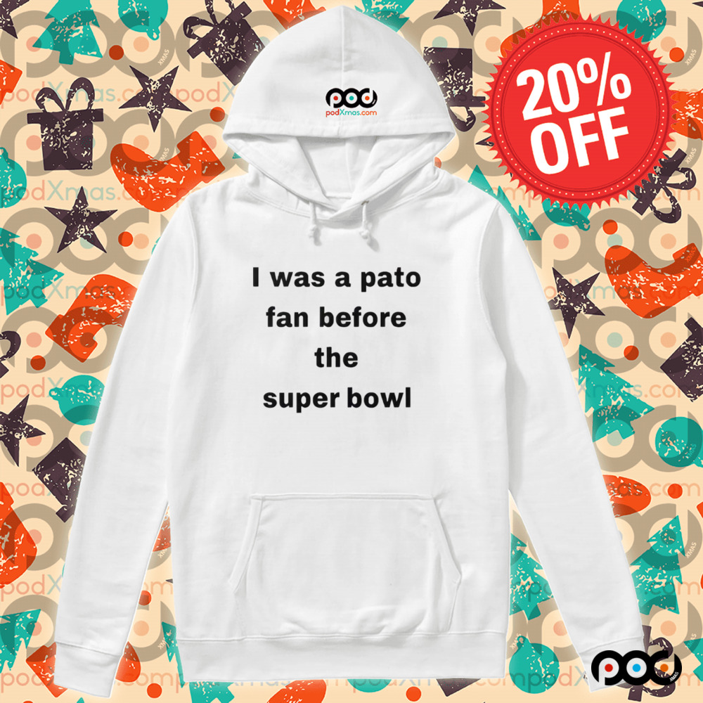 I Was A Pato Fan Before The Super Bowl Shirt