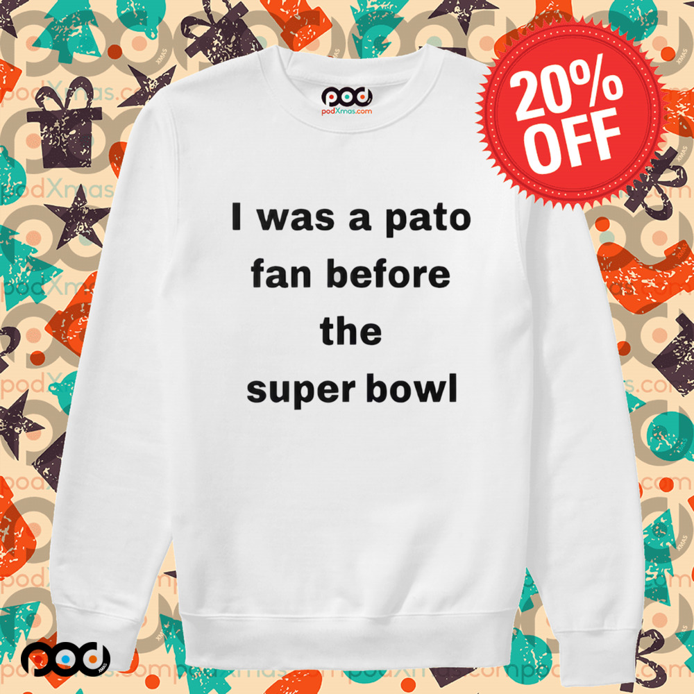 I Was A Pato Fan Before The Super Bowl Shirt