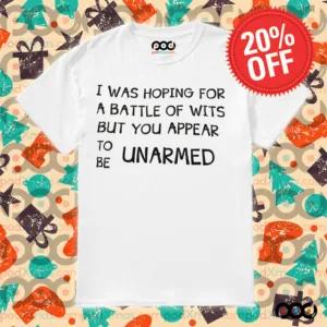 I Was Hoping for a Battle of Wits But You Appear ToBe Unarmed Shirt