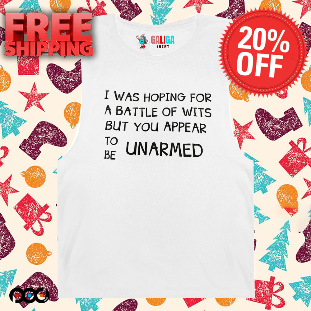 I Was Hoping for a Battle of Wits But You Appear ToBe Unarmed Shirt