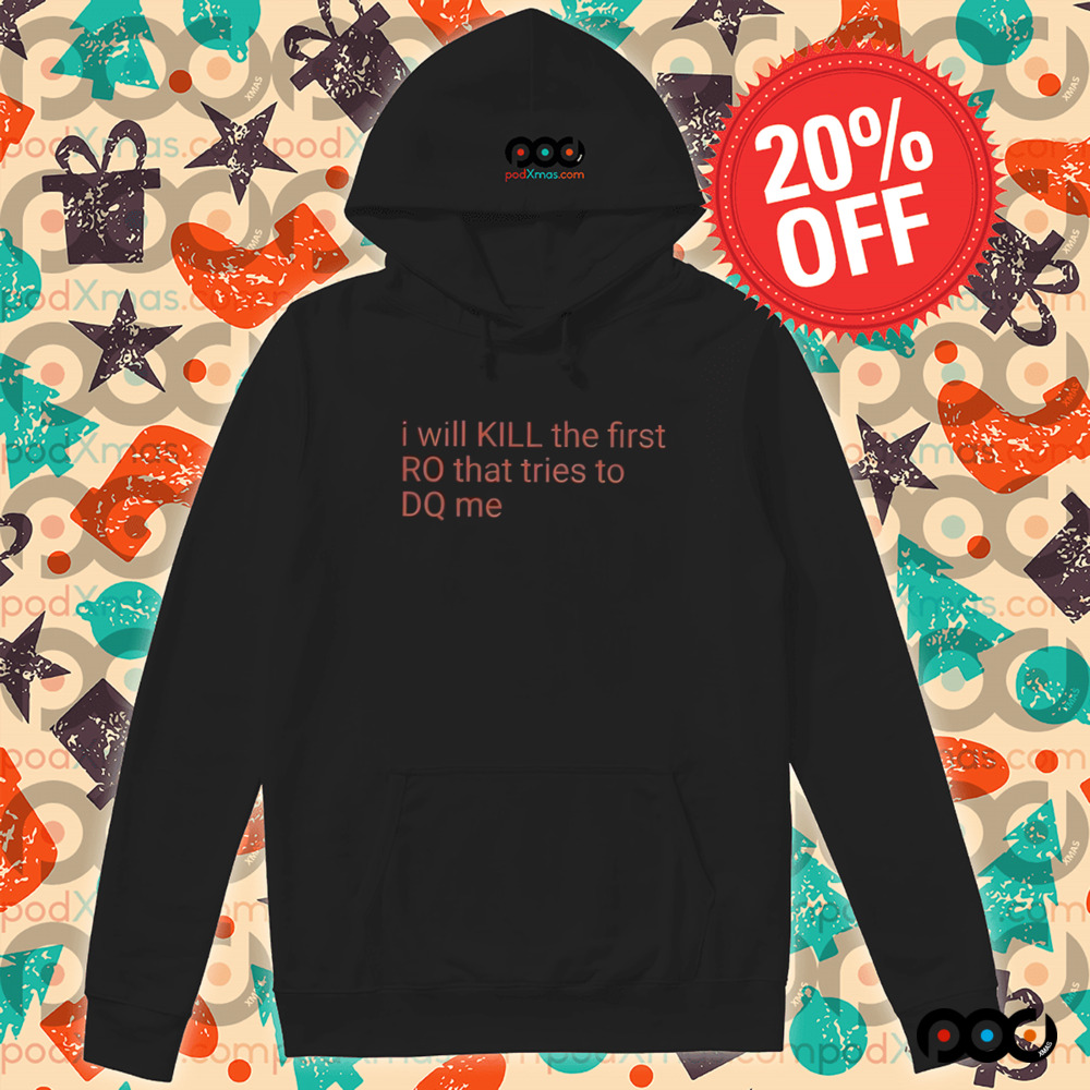 I Will Kill The Frist RO That Tries To DQ Me Shirt