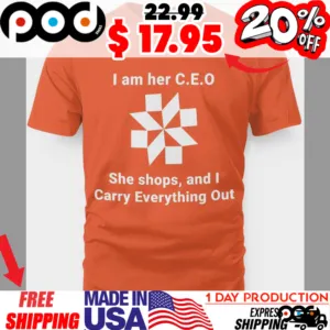 I am her CEO, She Shops, and I Carry Everything Out Orange Shirt