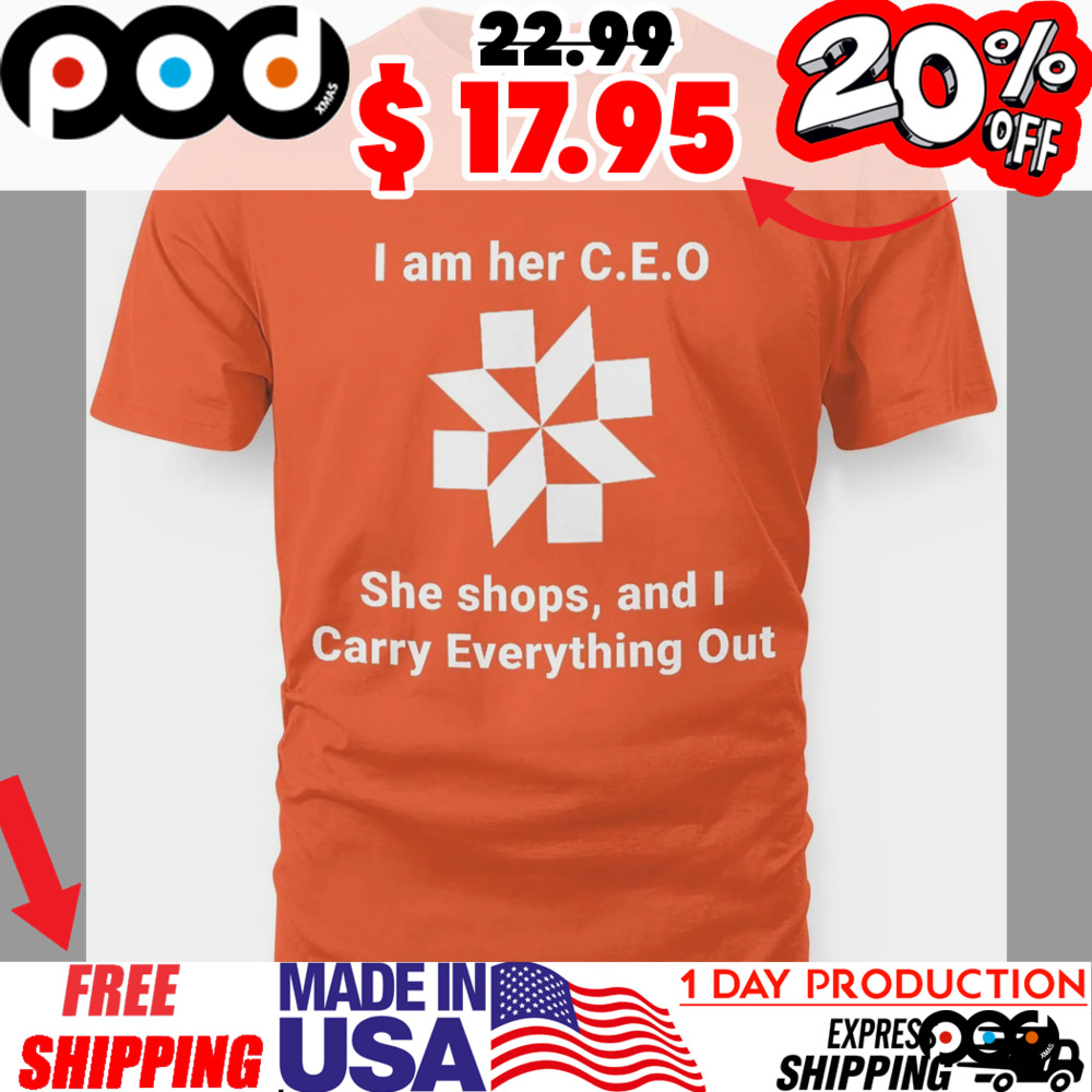 I am her CEO, She Shops, and I Carry Everything Out Orange Shirt