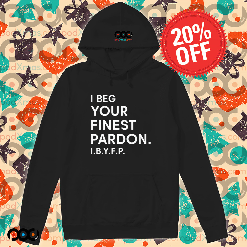 I beg your finest pardon I.B.Y.F.P shirt