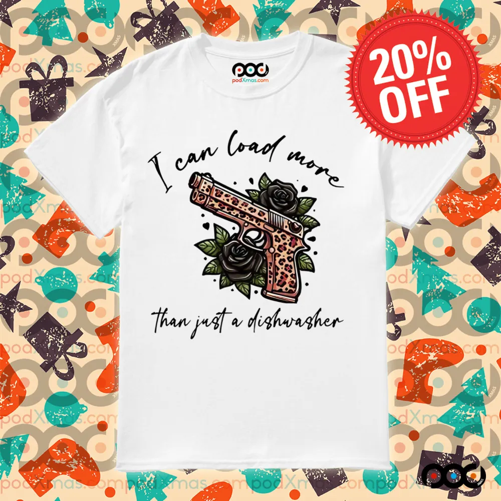 I can Load More than Just a Dishwasher Shirt