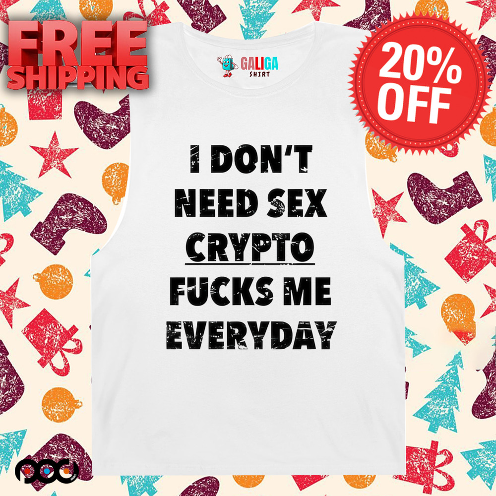 I don’t need Sex Crypto Fucks Me Everyday Shirt