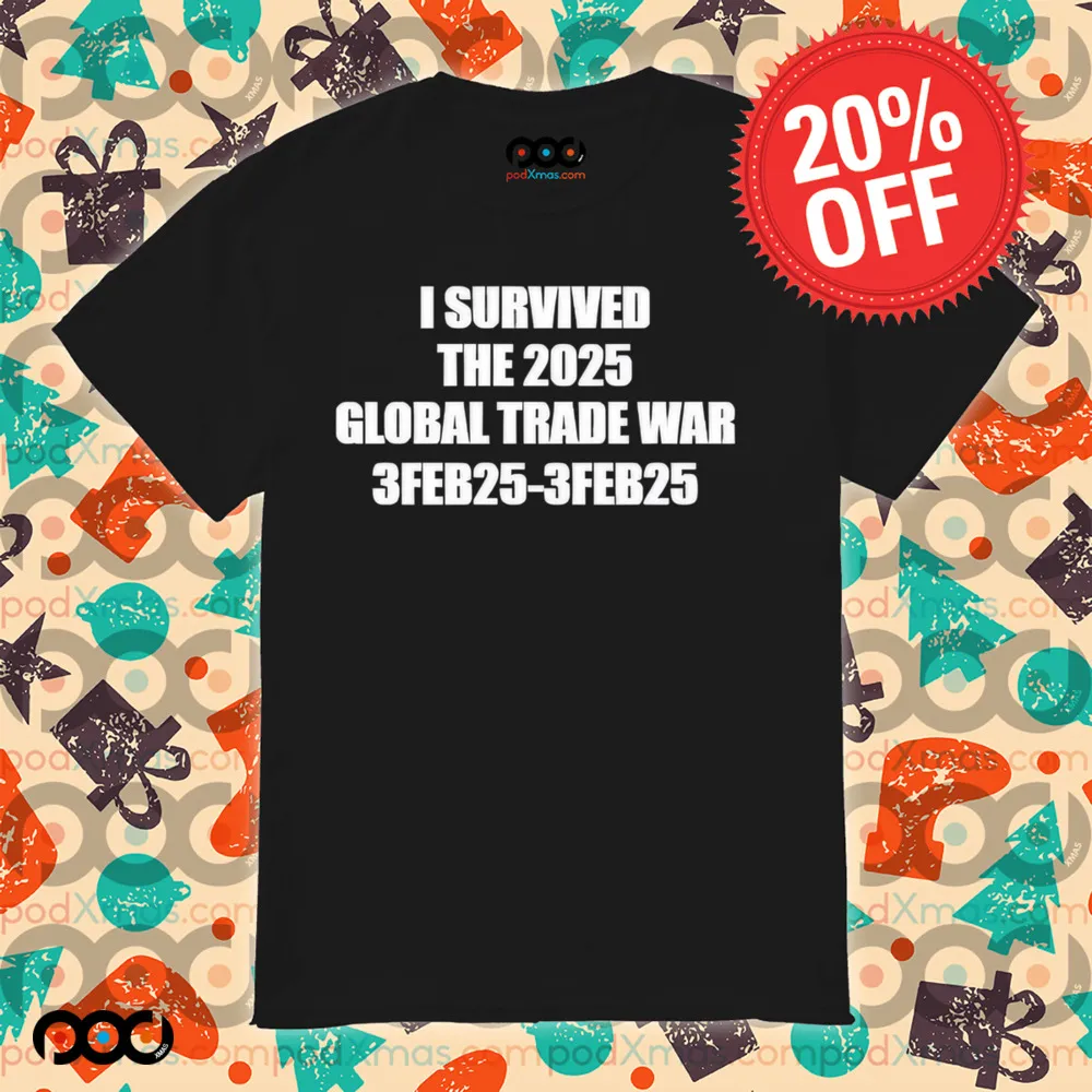 I survived the 2025 global trade war 3Feb25 shirt