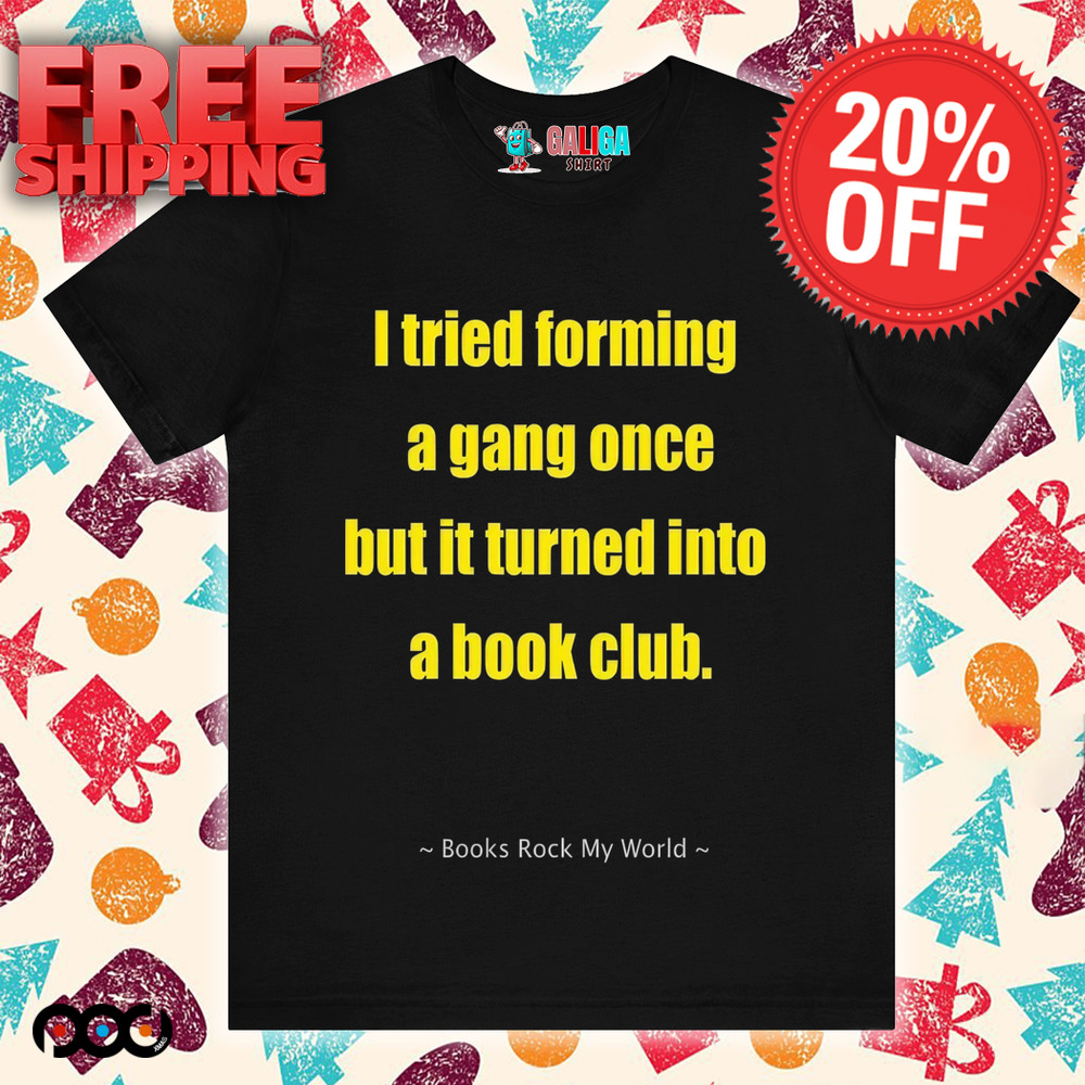 I tried forming a gang once but it turned into a book club shirt