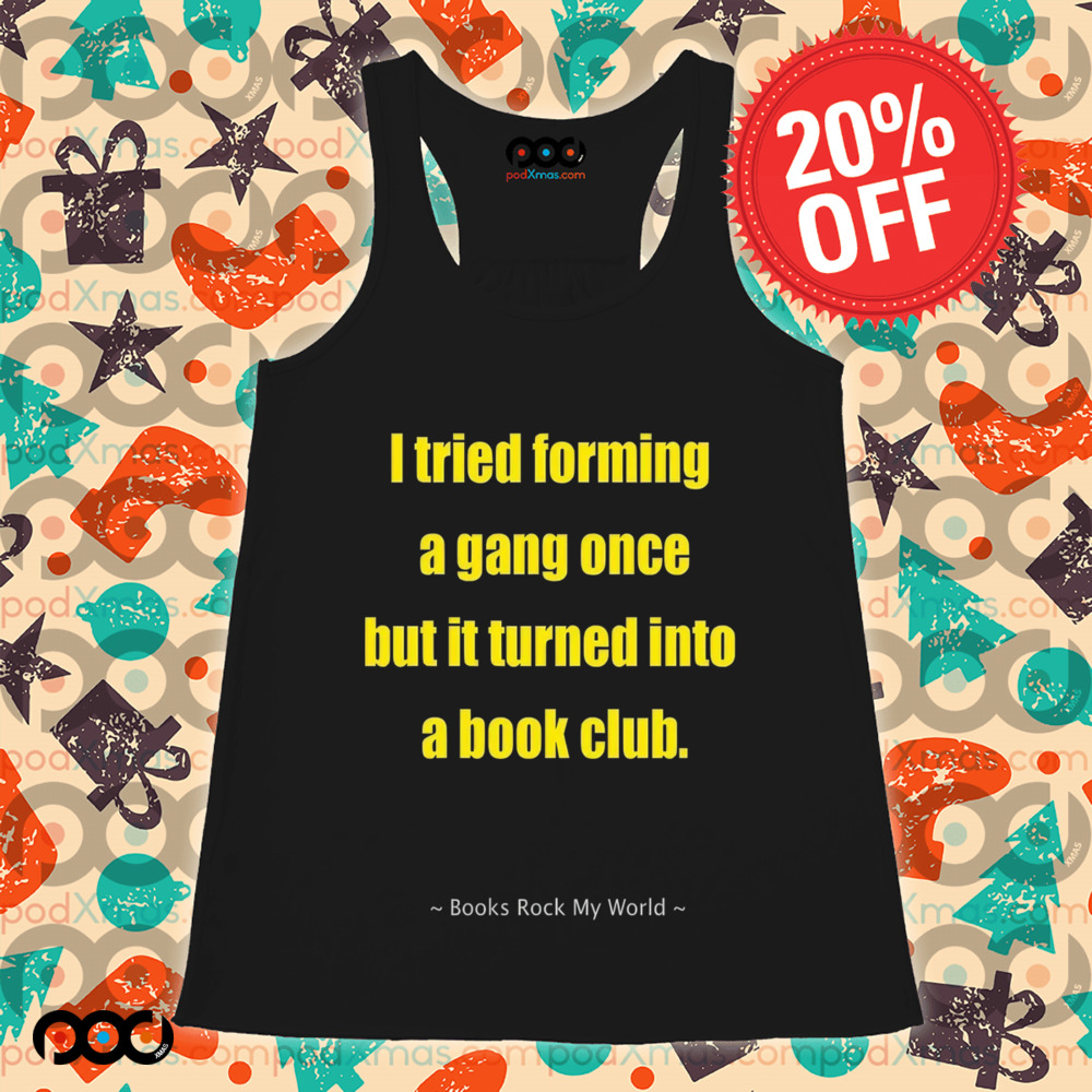 I tried forming a gang once but it turned into a book club shirt