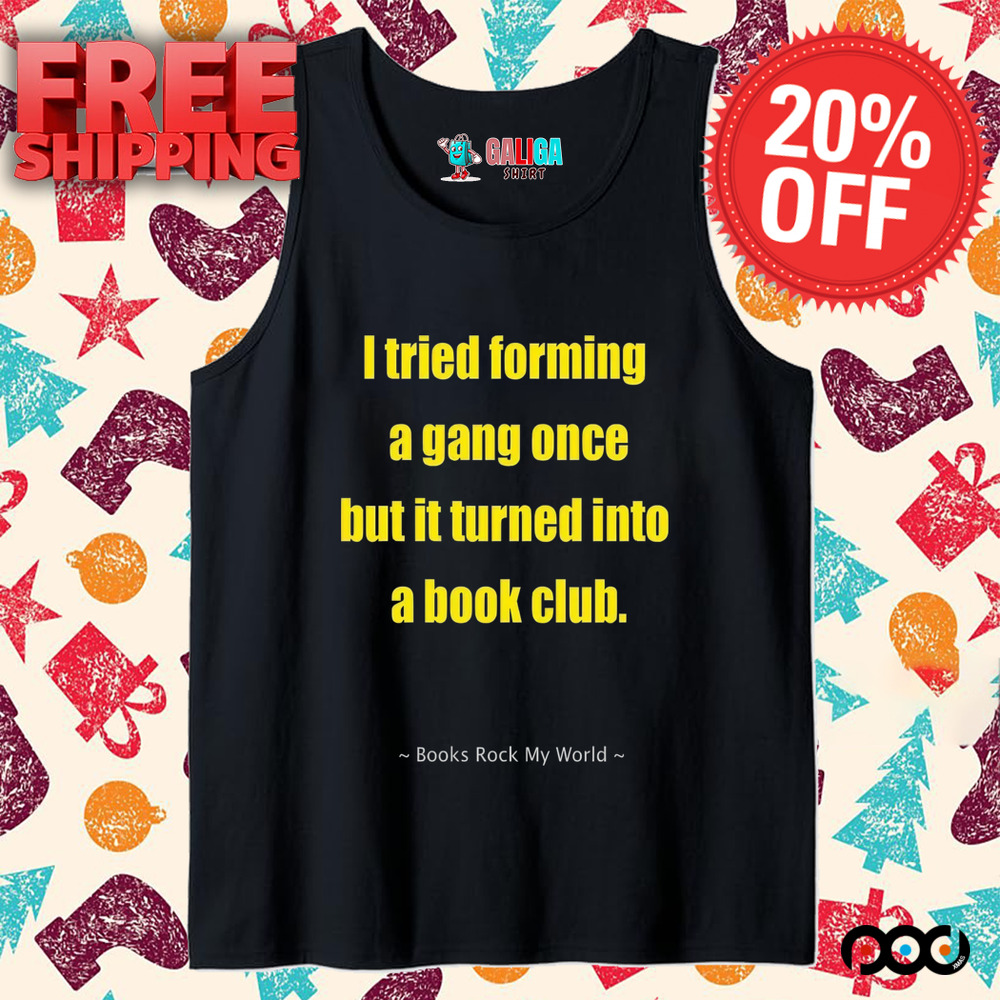 I tried forming a gang once but it turned into a book club shirt