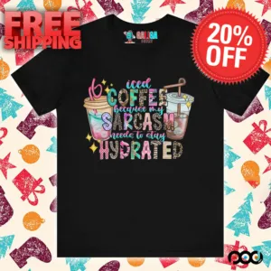 Iced Coffee because my Sarcasm need to stay Hydrated shirt
