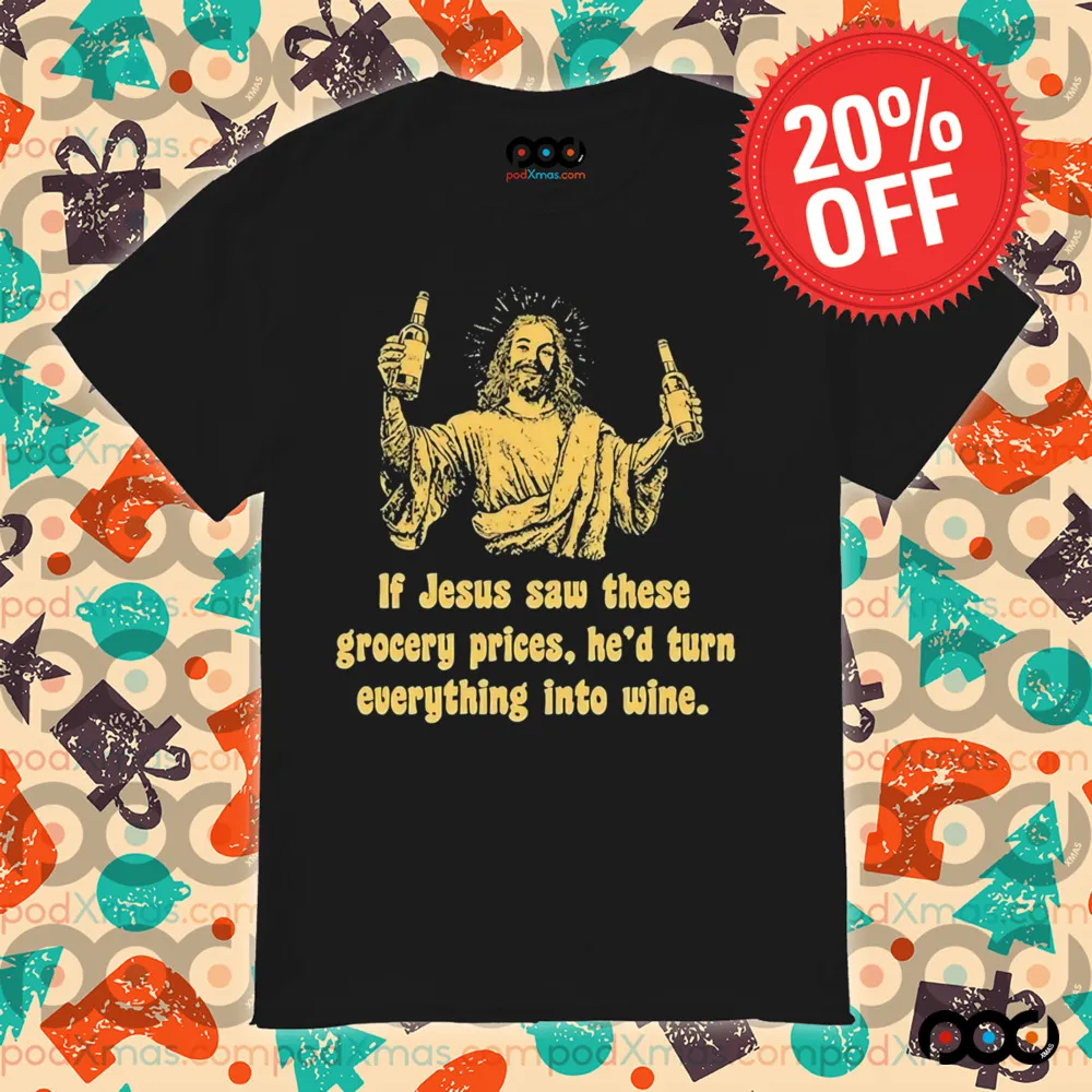 If Jesus Saw These Grocery Prices He’d Turn Everything Into Wine Shirt