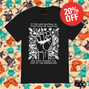 If You Are Neutral In Situations Of Injustice You Have Chosen The side of the oppressor shirt