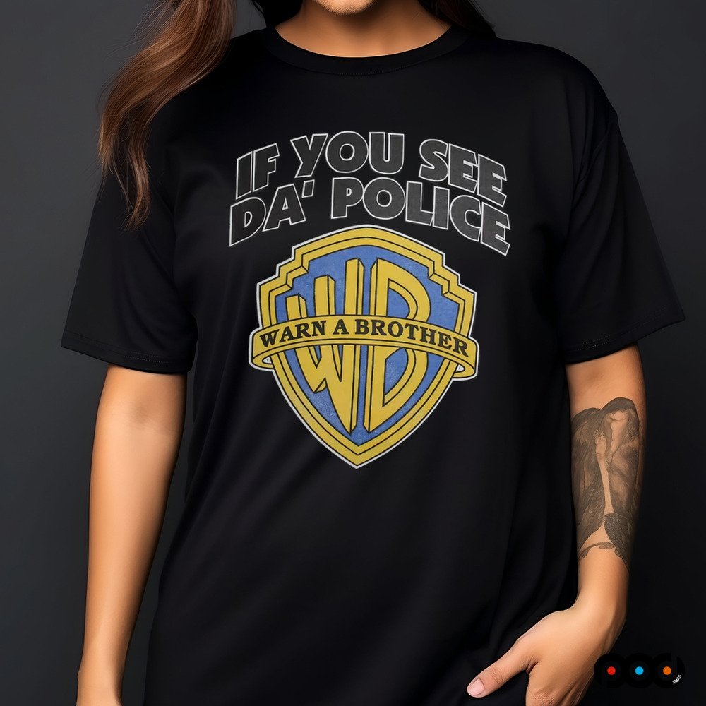 If You See Da' Police Warn A Brother Shirt