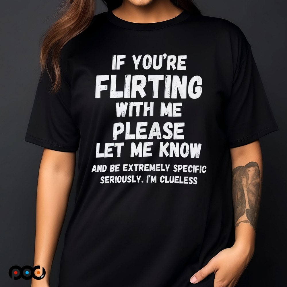 If You’re Flirting With Me Please Let Me Know Shirt