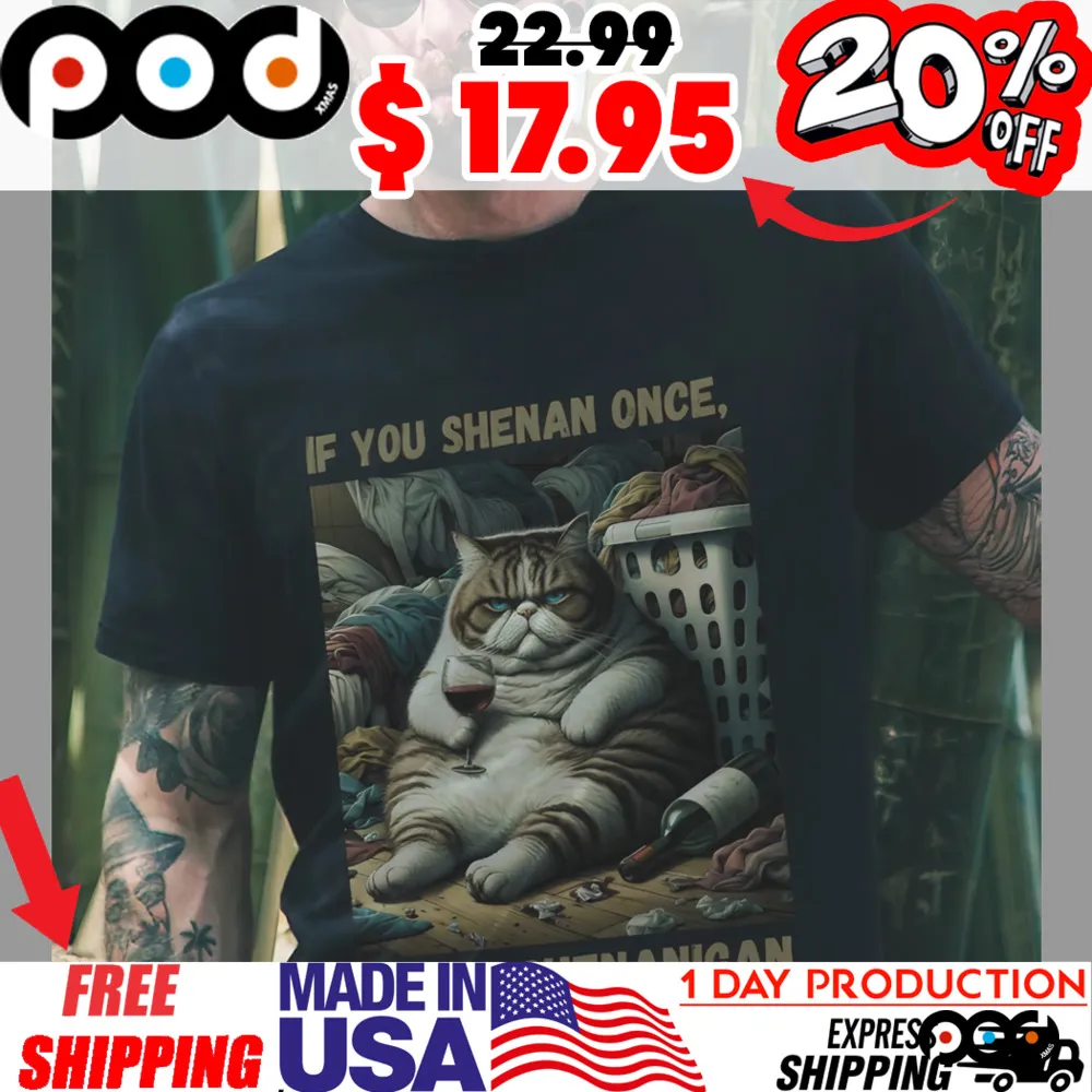 If you shenan once you'll shenanigan sedentary fat cat drinking wine shirt