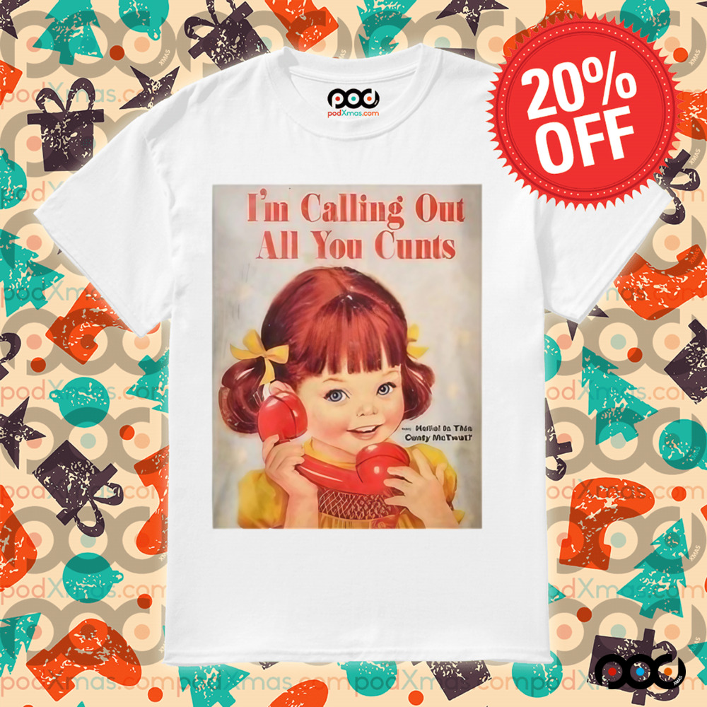 I’m Calling Out All You Cunts Shirt