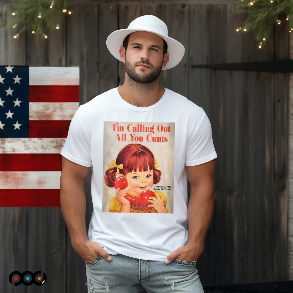 I’m Calling Out All You Cunts Shirt