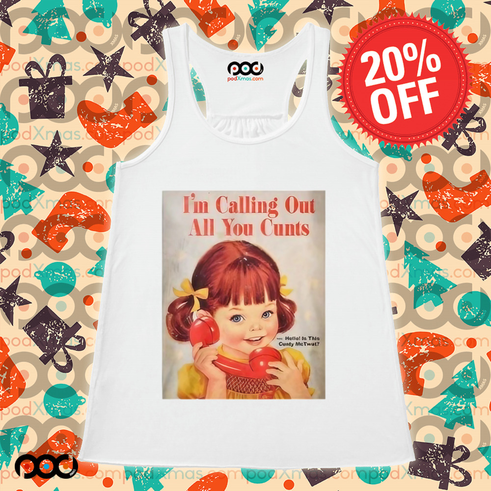 I’m Calling Out All You Cunts Shirt