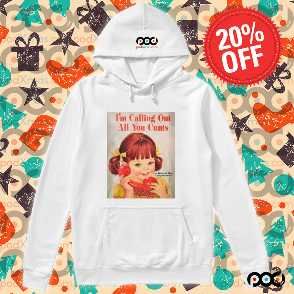 I’m Calling Out All You Cunts Shirt