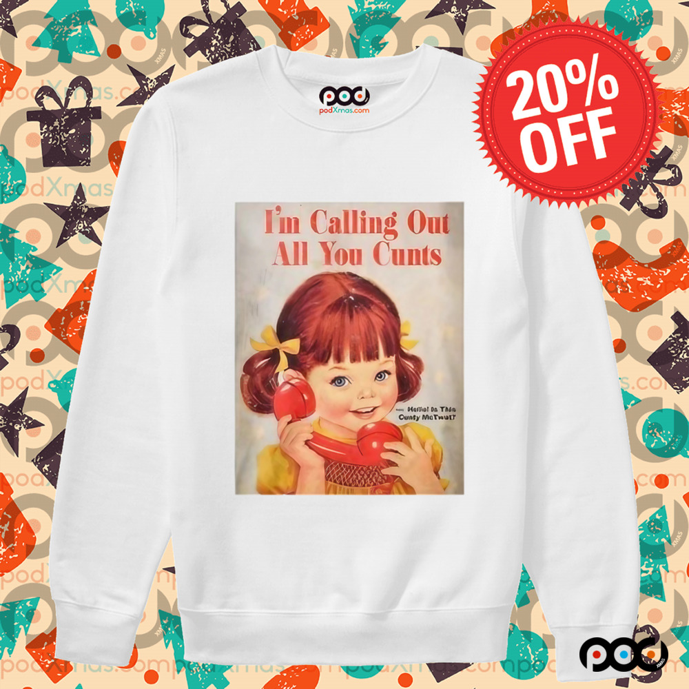 I’m Calling Out All You Cunts Shirt
