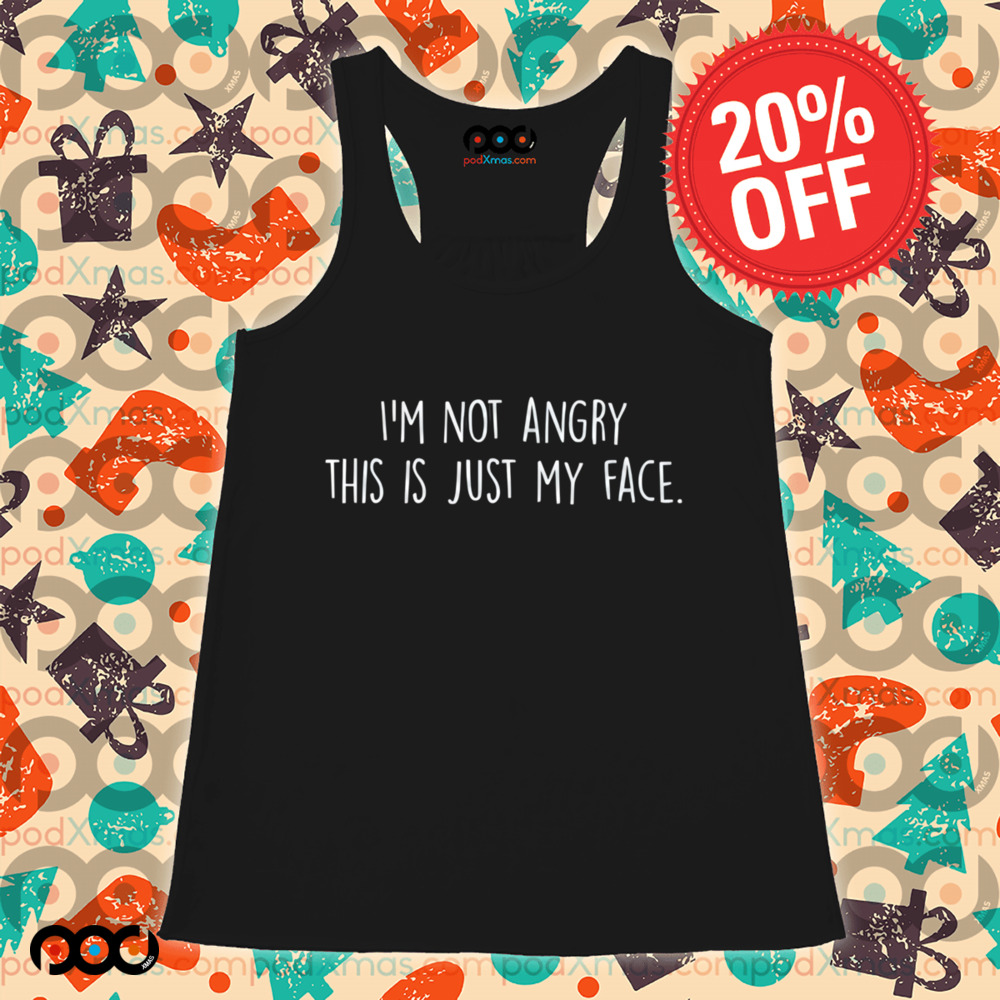I'm Not Angry This Is Just My Face Shirt