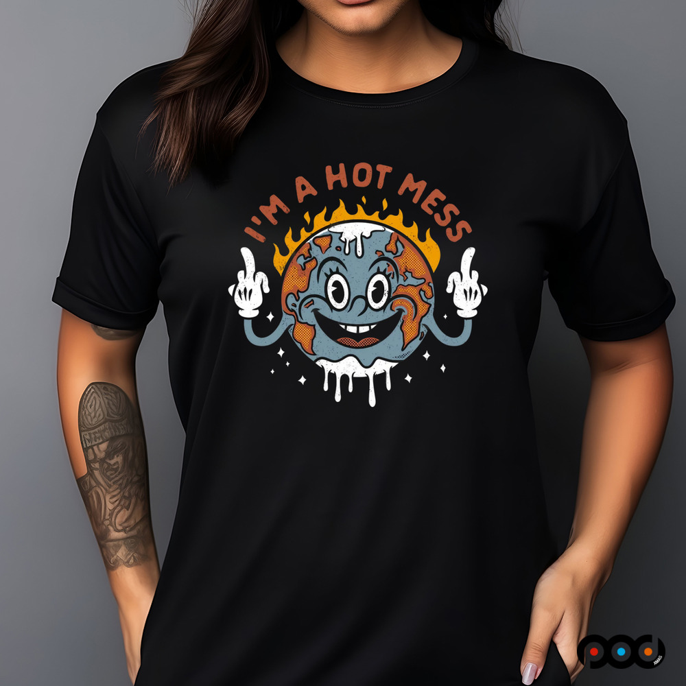 I'm a hot mess earth shirt
